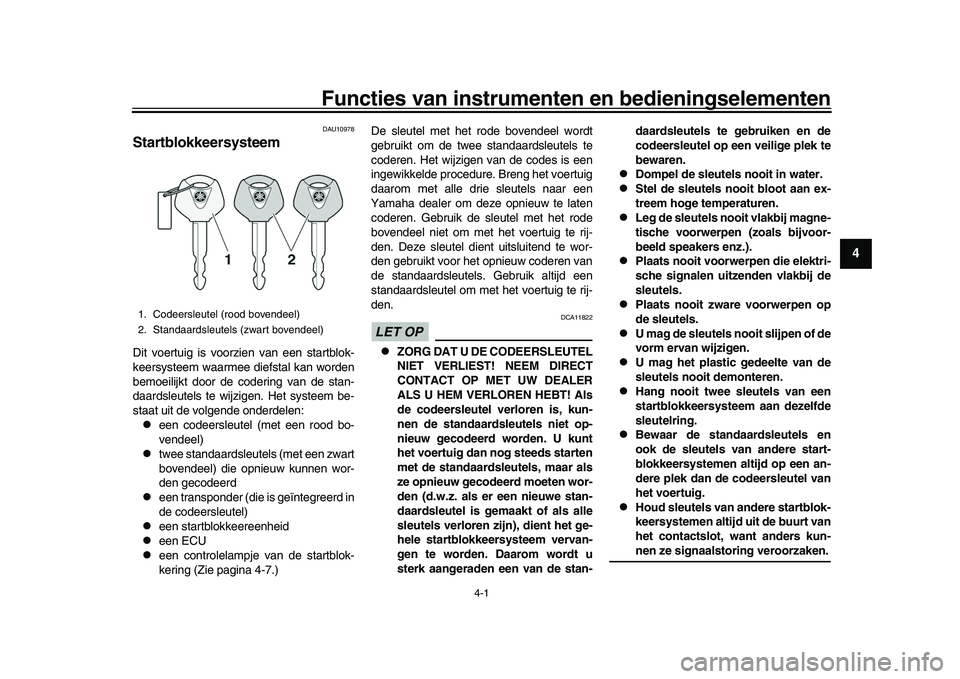 YAMAHA YZF-R1M 2017  Instructieboekje (in Dutch) 4-1
1
2
345
6
7
8
9
10
11
12
Functies van instrumenten en bedieningselementenDAU10978
StartblokkeersysteemDit voertuig is voorzien van een startblok-
keersysteem waarmee diefstal kan worden
bemoeilijk