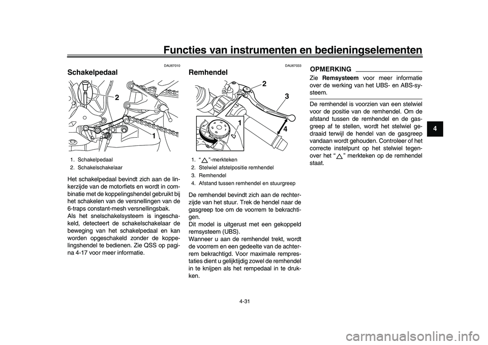 YAMAHA YZF-R1M 2017 Instructieboekje (in Dutch) Functies van instrumenten en bedieningselementen
4-31
1
2
345
6
7
8
9
10
11
12
DAU67010
SchakelpedaalHet schakelpedaal bevindt zich aan de lin-
kerzijde van de motorfiets en wordt in com-
binatie met YAMAHA YZF-R1M 2017 Instructieboekje (in Dutch) Functies van instrumenten en bedieningselementen
4-31
1
2
345
6
7
8
9
10
11
12
DAU67010
SchakelpedaalHet schakelpedaal bevindt zich aan de lin-
kerzijde van de motorfiets en wordt in com-
binatie met