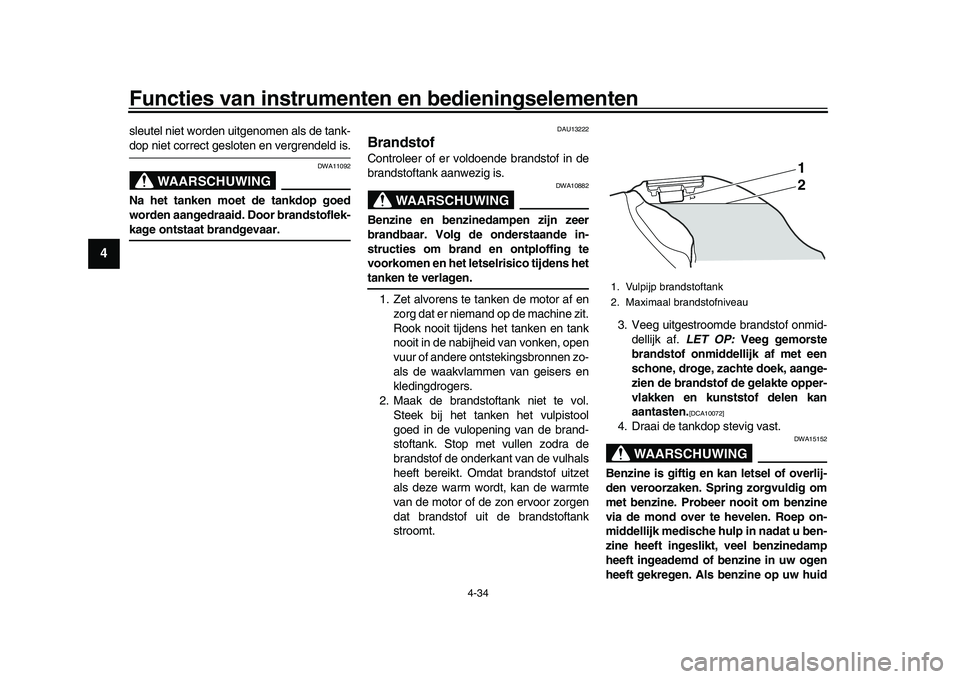 YAMAHA YZF-R1M 2017 Instructieboekje (in Dutch) Functies van instrumenten en bedieningselementen
4-34
1
2
34
5
6
7
8
9
10
11
12
sleutel niet worden uitgenomen als de tank-dop niet correct gesloten en vergrendeld is.
WAARSCHUWING
DWA11092
Na het tan YAMAHA YZF-R1M 2017 Instructieboekje (in Dutch) Functies van instrumenten en bedieningselementen
4-34
1
2
34
5
6
7
8
9
10
11
12
sleutel niet worden uitgenomen als de tank-dop niet correct gesloten en vergrendeld is.
WAARSCHUWING
DWA11092
Na het tan
