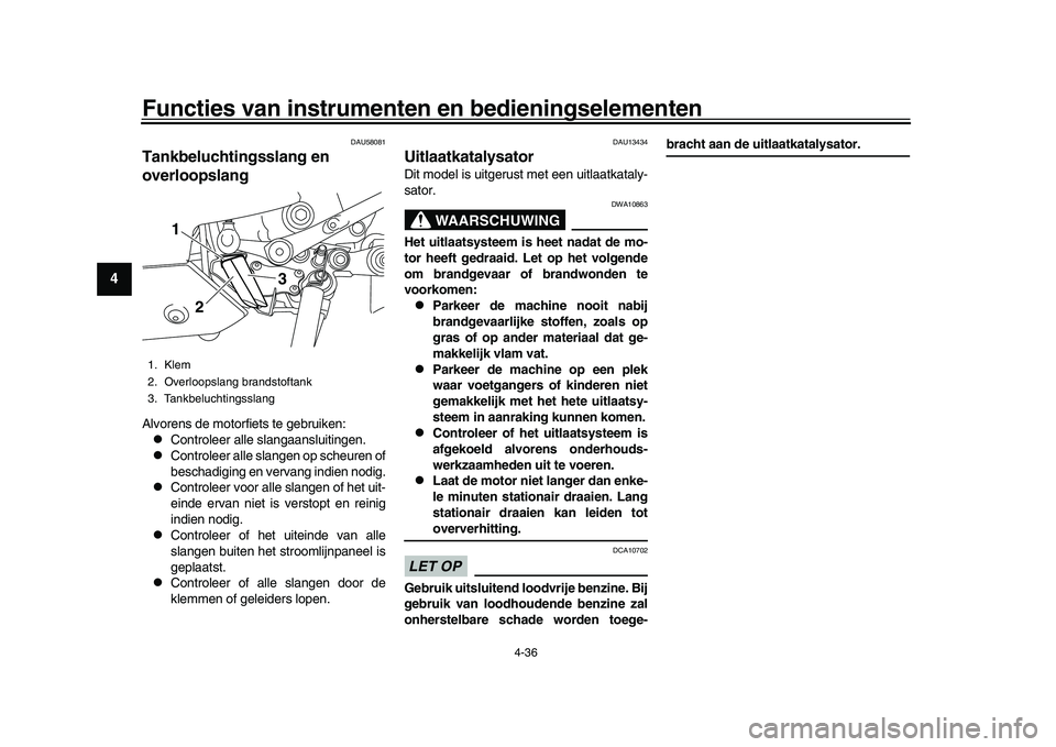YAMAHA YZF-R1M 2017 Instructieboekje (in Dutch) Functies van instrumenten en bedieningselementen
4-36
1
2
34
5
6
7
8
9
10
11
12
DAU58081
Tankbeluchtingsslang en
overloopslangAlvorens de motorfiets te gebruiken:
Controleer alle slangaansluitinge YAMAHA YZF-R1M 2017 Instructieboekje (in Dutch) Functies van instrumenten en bedieningselementen
4-36
1
2
34
5
6
7
8
9
10
11
12
DAU58081
Tankbeluchtingsslang en
overloopslangAlvorens de motorfiets te gebruiken:
Controleer alle slangaansluitinge