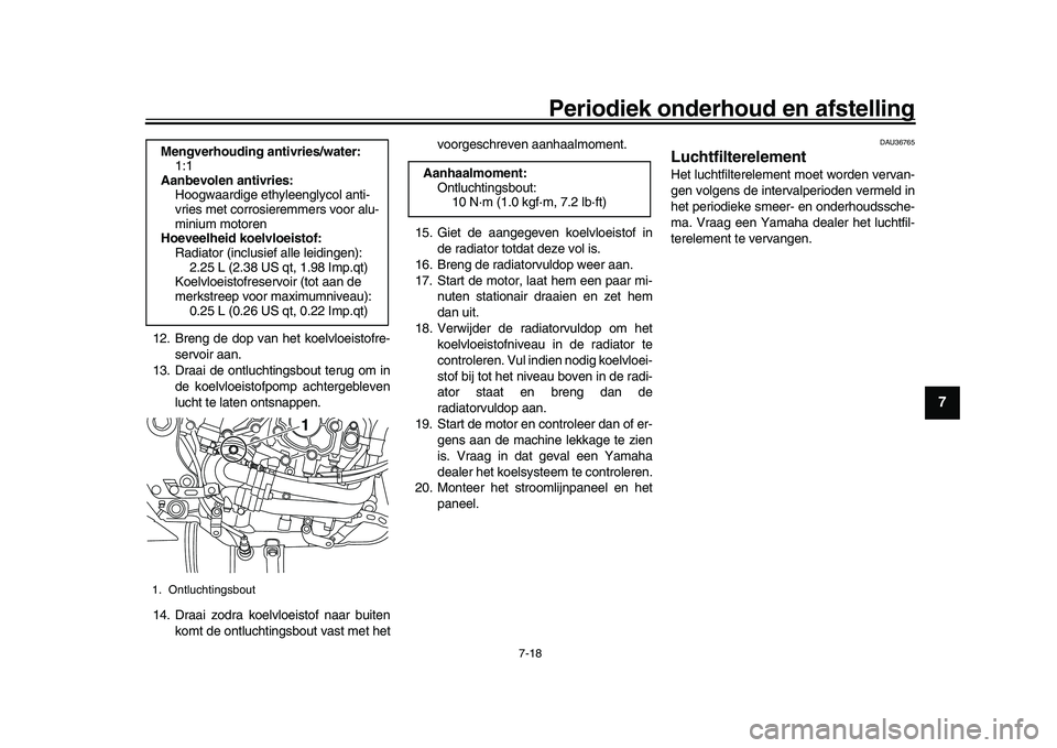 YAMAHA YZF-R1M 2017  Instructieboekje (in Dutch) Periodiek onderhoud en afstelling
7-18
1
2
3
4
5
678
9
10
11
12
12. Breng de dop van het koelvloeistofre- servoir aan.
13. Draai de ontluchtingsbout terug om in de koelvloeistofpomp achtergebleven
luc