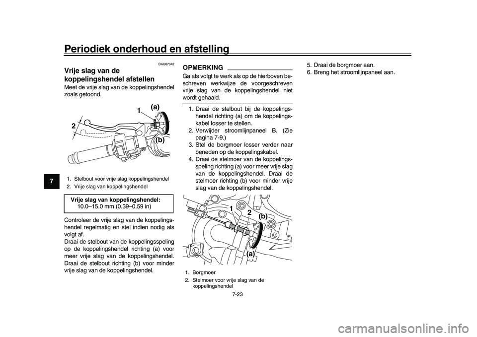 YAMAHA YZF-R1M 2017 Instructieboekje (in Dutch) Periodiek onderhoud en afstelling
7-23
1
2
3
4
5
67
8
9
10
11
12
DAU67342
Vrije slag van de
koppelingshendel afstellenMeet de vrije slag van de koppelingshendel
zoals getoond.
Controleer de vrije sla YAMAHA YZF-R1M 2017 Instructieboekje (in Dutch) Periodiek onderhoud en afstelling
7-23
1
2
3
4
5
67
8
9
10
11
12
DAU67342
Vrije slag van de
koppelingshendel afstellenMeet de vrije slag van de koppelingshendel
zoals getoond.
Controleer de vrije sla