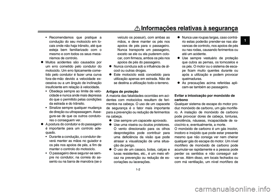 YAMAHA YZF-R1M 2017  Manual de utilização (in Portuguese) 1-2
Informações relativas à segurança
12
3
4
5
6
7
8
9
10
11
12
 Recomendamos que pratique a condução do seu motociclo em lo-
cais onde não haja trânsito, até que
esteja bem familiarizado com