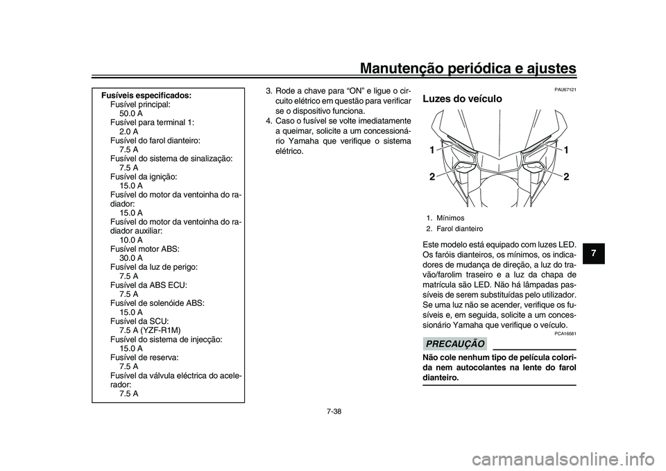 YAMAHA YZF-R1 2017 Manual de utilização (in Portuguese) Manutenção periódica e ajustes
7-38
1
2
3
4
5
678
9
10
11
12
3. Rode a chave para “ON” e ligue o cir- cuito elétrico em questão para verificar
se o dispositivo funciona.
4. Caso o fusível se YAMAHA YZF-R1 2017 Manual de utilização (in Portuguese) Manutenção periódica e ajustes
7-38
1
2
3
4
5
678
9
10
11
12
3. Rode a chave para “ON” e ligue o cir- cuito elétrico em questão para verificar
se o dispositivo funciona.
4. Caso o fusível se