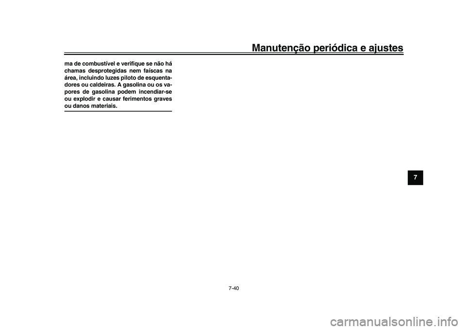 YAMAHA YZF-R1M 2017 Manual de utilização (in Portuguese) Manutenção periódica e ajustes
7-40
1
2
3
4
5
678
9
10
11
12
ma de combustível e verifique se não há
chamas desprotegidas nem faíscas na
área, incluindo luzes piloto de esquenta-
dores ou cald YAMAHA YZF-R1M 2017 Manual de utilização (in Portuguese) Manutenção periódica e ajustes
7-40
1
2
3
4
5
678
9
10
11
12
ma de combustível e verifique se não há
chamas desprotegidas nem faíscas na
área, incluindo luzes piloto de esquenta-
dores ou cald