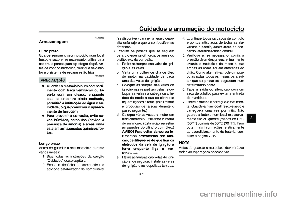 YAMAHA YZF-R1 2017 Manual de utilização (in Portuguese) Cuidados e arrumação do motociclo8-4
1
2
3
4
5
6
789
10
11
12
PAU26183
ArmazenagemCurto prazo
Guarde sempre o seu motociclo num local
fresco e seco e, se necessário, utilize uma
cobertura porosa p YAMAHA YZF-R1 2017 Manual de utilização (in Portuguese) Cuidados e arrumação do motociclo8-4
1
2
3
4
5
6
789
10
11
12
PAU26183
ArmazenagemCurto prazo
Guarde sempre o seu motociclo num local
fresco e seco e, se necessário, utilize uma
cobertura porosa p