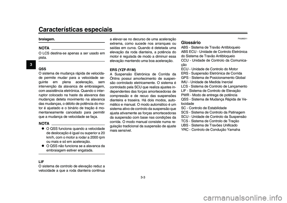 YAMAHA YZF-R1M 2017  Manual de utilização (in Portuguese) Características especiais
3-3
1
23
4
5
6
7
8
9
10
11
12
braiagem.NOTAO LCS destina-se apenas a ser usado empista.
QSS
O sistema de mudança rápida de velocida-
de permite mudar para a velocidade se-