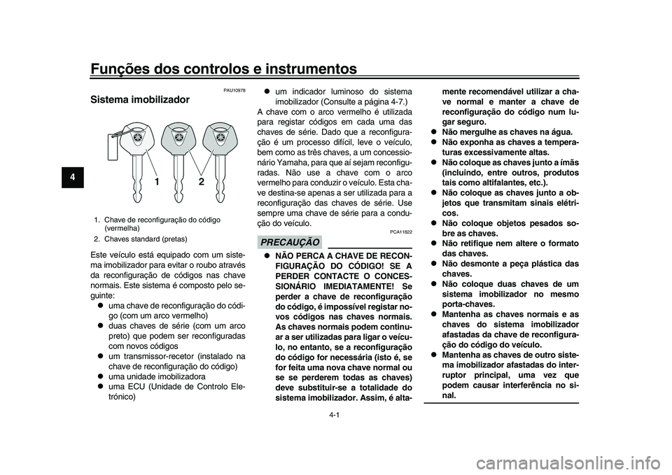 YAMAHA YZF-R1M 2017  Manual de utilização (in Portuguese) 4-1
1
2
34
5
6
7
8
9
10
11
12
Funções dos controlos e instrumentos
PAU10978
Sistema imobilizadorEste veículo está equipado com um siste-
ma imobilizador para evitar o roubo através
da reconfigura