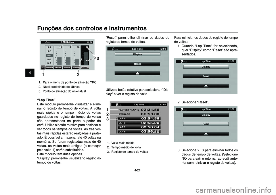 YAMAHA YZF-R1M 2017  Manual de utilização (in Portuguese) Funções dos controlos e instrumentos
4-21
1
2
34
5
6
7
8
9
10
11
12
“Lap Time”
Este módulo permite-lhe  visualizar e elimi-
nar o registo de tempo de voltas. A volta
mais rápida e o tempo méd