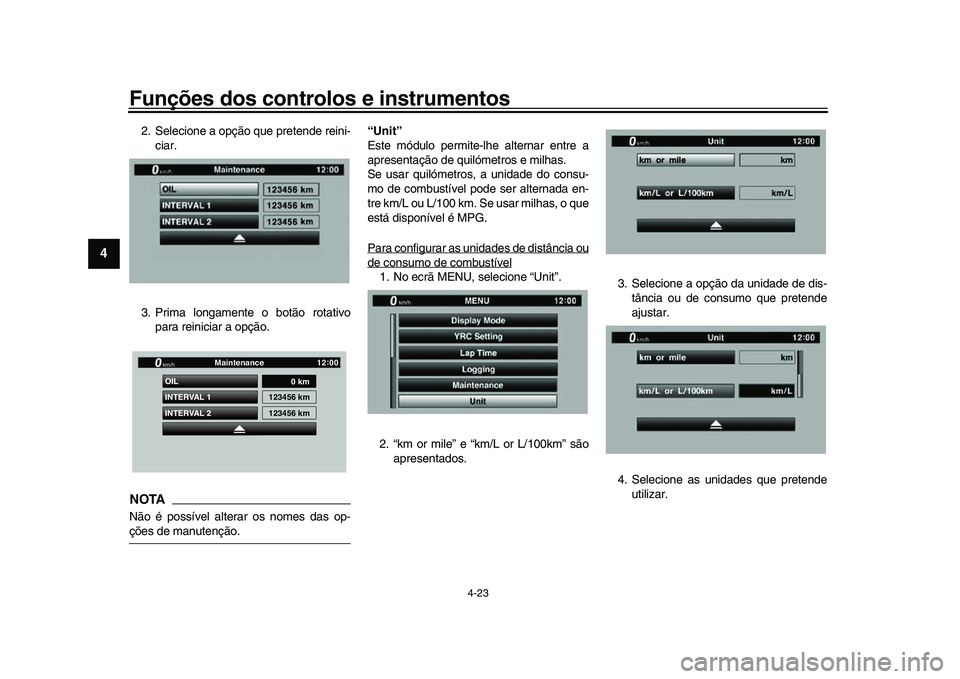 YAMAHA YZF-R1M 2017  Manual de utilização (in Portuguese) Funções dos controlos e instrumentos
4-23
1
2
34
5
6
7
8
9
10
11
12
2. Selecione a opção que pretende reini- ciar.
3. Prima longamente o botão rotativo para reiniciar a opção.NOTANão é possí