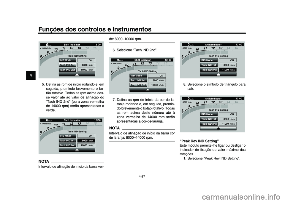 YAMAHA YZF-R1M 2017  Manual de utilização (in Portuguese) Funções dos controlos e instrumentos
4-27
1
2
34
5
6
7
8
9
10
11
12
5. Defina as rpm de início rodando e, em seguida, premindo brevemente o bo-
tão rotativo. Todas as rpm acima des-
se valor até 