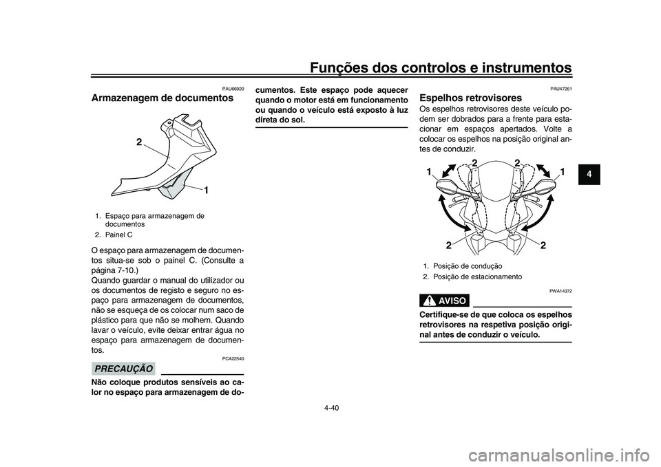 YAMAHA YZF-R1M 2017  Manual de utilização (in Portuguese) Funções dos controlos e instrumentos
4-40
1
2
345
6
7
8
9
10
11
12
PAU66920
Armazenagem de documentosO espaço para armazenagem de documen-
tos situa-se sob o painel C. (Consulte a
página 7-10.)
Qu