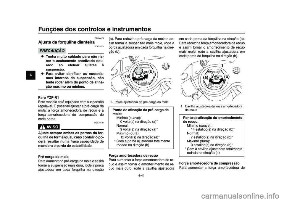 YAMAHA YZF-R1 2017 Manual de utilização (in Portuguese) Funções dos controlos e instrumentos
4-41
1
2
34
5
6
7
8
9
10
11
12
PAU66474
Ajuste da forquilha dianteiraPRECAUÇÃO
PCA22471
Tenha muito cuidado para não ris-
car o acabamento anodizado dou-
YAMAHA YZF-R1 2017 Manual de utilização (in Portuguese) Funções dos controlos e instrumentos
4-41
1
2
34
5
6
7
8
9
10
11
12
PAU66474
Ajuste da forquilha dianteiraPRECAUÇÃO
PCA22471
Tenha muito cuidado para não ris-
car o acabamento anodizado dou-