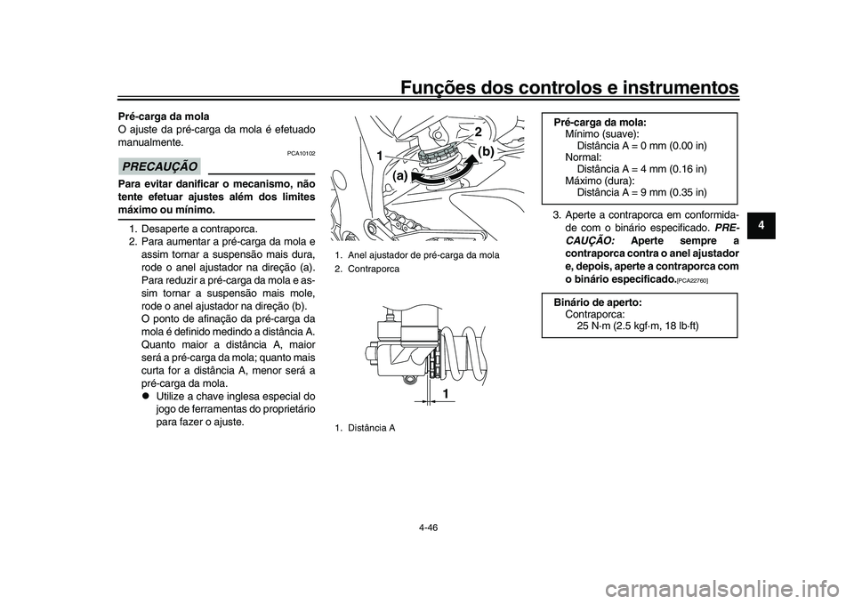 YAMAHA YZF-R1M 2017  Manual de utilização (in Portuguese) Funções dos controlos e instrumentos
4-46
1
2
345
6
7
8
9
10
11
12
Pré-carga da mola
O ajuste da pré-carga da mola é efetuado
manualmente.PRECAUÇÃO
PCA10102
Para evitar danificar o mecanismo, n