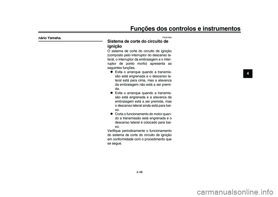 YAMAHA YZF-R1M 2017  Manual de utilização (in Portuguese) Funções dos controlos e instrumentos
4-48
1
2
345
6
7
8
9
10
11
12
nário Yamaha.
PAU57950
Sistema de corte do circuito de 
igniçãoO sistema de corte do circuito de ignição
(composto pelo interr