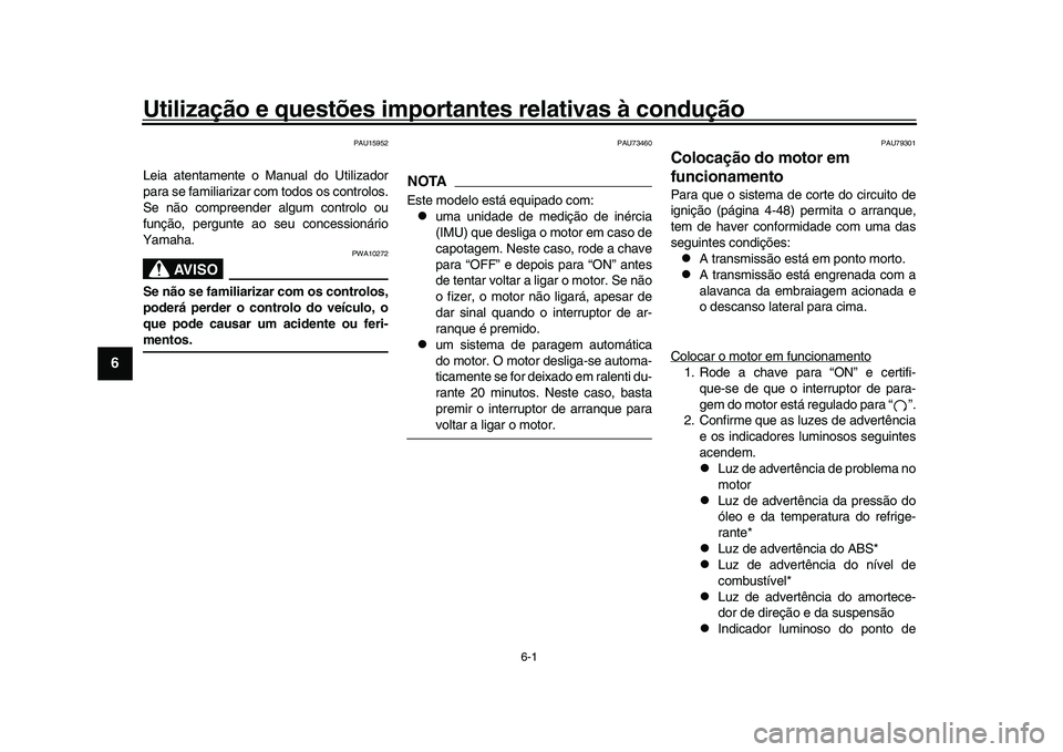 YAMAHA YZF-R1 2017  Manual de utilização (in Portuguese) 6-1
1
2
3
4
56
7
8
9
10
11
12
Utilização e questões impo rtantes relativas à condução
PAU15952
Leia atentamente o Manual do Utilizador
para se familiarizar com todos os controlos.
Se não compre