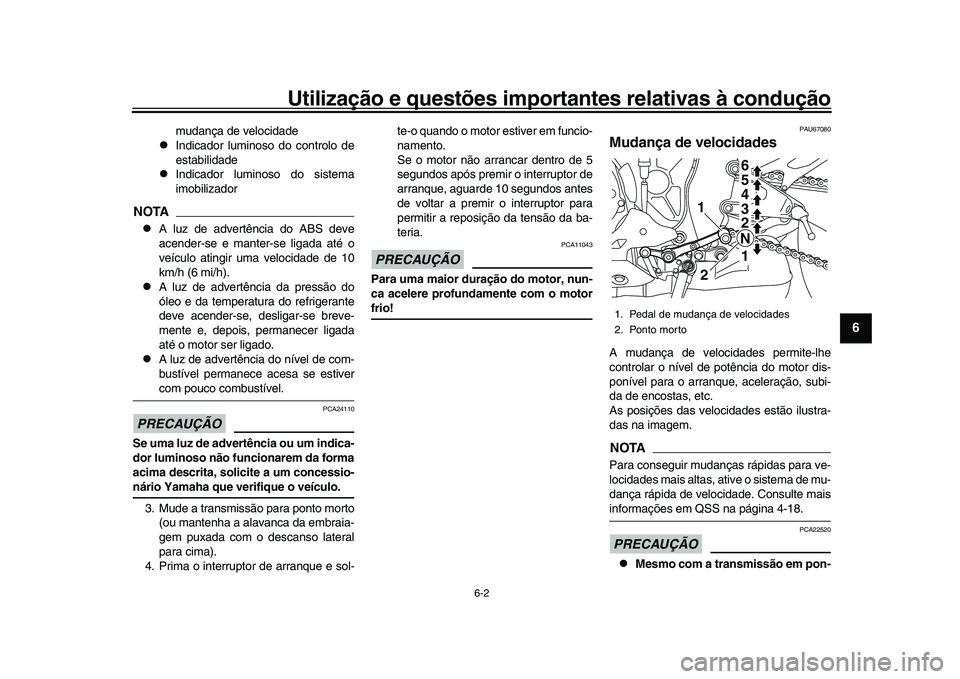YAMAHA YZF-R1 2017  Manual de utilização (in Portuguese) Utilização e questões importantes relativas à condução
6-2
1
2
3
4
567
8
9
10
11
12
mudança de velocidade

Indicador luminoso do controlo de
estabilidade

Indicador luminoso do sistema
im