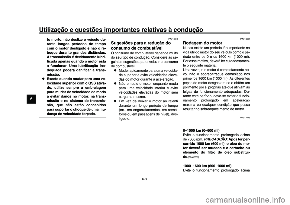 YAMAHA YZF-R1 2017  Manual de utilização (in Portuguese) Utilização e questões importantes relativas à condução
6-3
1
2
3
4
56
7
8
9
10
11
12
to morto, não deslize o veículo du-
rante longos períodos de tempo
com o motor desligado e não o re-
boqu