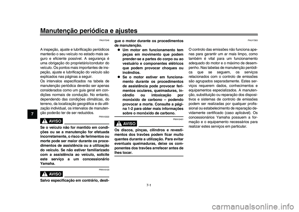 YAMAHA YZF-R1 2017  Manual de utilização (in Portuguese) 7-1
1
2
3
4
5
67
8
9
10
11
12
Manutenção periódica e ajustes
PAU17246
A inspeção, ajuste e  lubrificação periódicos
manterão o seu veículo no estado mais se-
guro e eficiente possível. A se