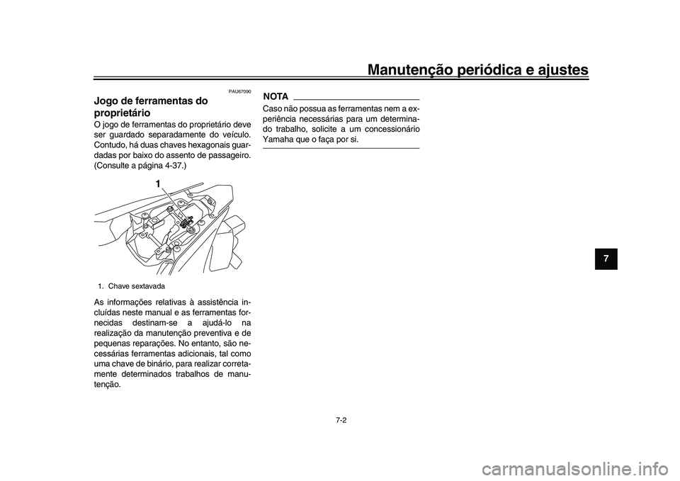YAMAHA YZF-R1 2017  Manual de utilização (in Portuguese) Manutenção periódica e ajustes
7-2
1
2
3
4
5
678
9
10
11
12
PAU67090
Jogo de ferramentas do 
proprietárioO jogo de ferramentas do proprietário deve
ser guardado separadamente do veículo.
Contudo