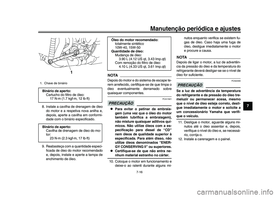 YAMAHA YZF-R1 2017 Manual de utilização (in Portuguese) Manutenção periódica e ajustes
7-16
1
2
3
4
5
678
9
10
11
12
8. Instale a cavilha de drenagem de óleo do motor e a respetiva nova anilha e,
depois, aperte a cavilha em conformi-
dade com o binári YAMAHA YZF-R1 2017 Manual de utilização (in Portuguese) Manutenção periódica e ajustes
7-16
1
2
3
4
5
678
9
10
11
12
8. Instale a cavilha de drenagem de óleo do motor e a respetiva nova anilha e,
depois, aperte a cavilha em conformi-
dade com o binári