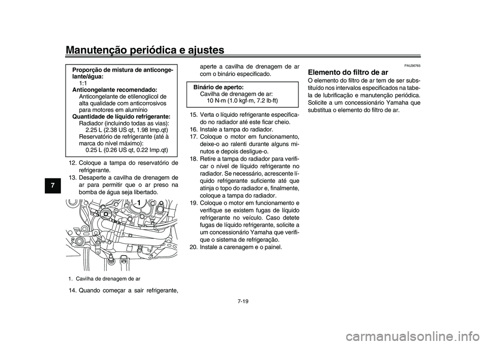 YAMAHA YZF-R1 2017 Manual de utilização (in Portuguese) Manutenção periódica e ajustes
7-19
1
2
3
4
5
67
8
9
10
11
12
12. Coloque a tampa do reservatório de refrigerante.
13. Desaperte a cavilha de drenagem de ar para permitir que o ar preso na
bomba d YAMAHA YZF-R1 2017 Manual de utilização (in Portuguese) Manutenção periódica e ajustes
7-19
1
2
3
4
5
67
8
9
10
11
12
12. Coloque a tampa do reservatório de refrigerante.
13. Desaperte a cavilha de drenagem de ar para permitir que o ar preso na
bomba d