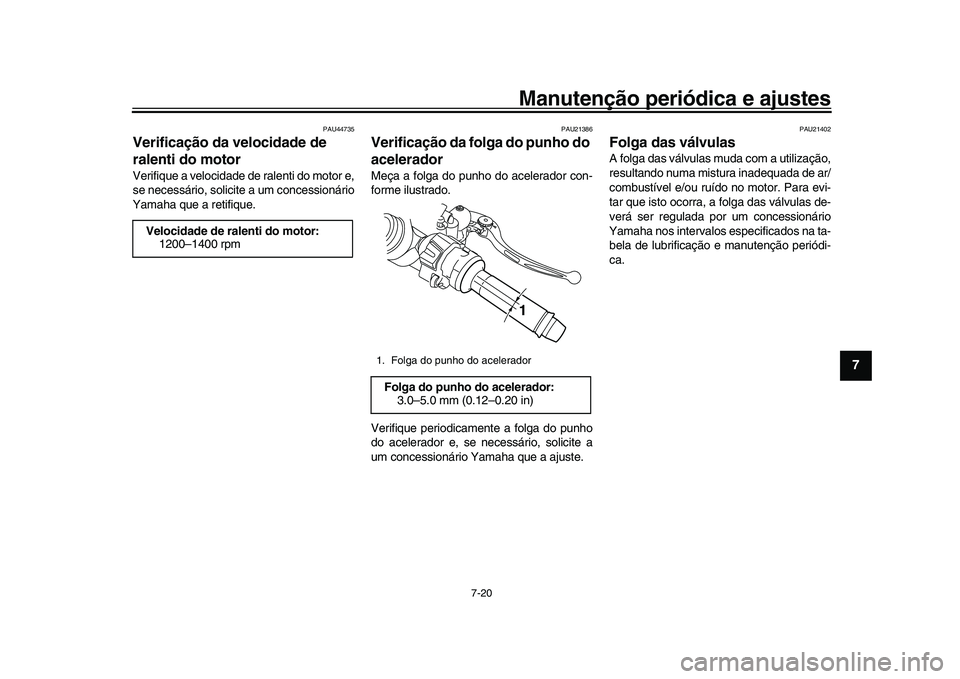YAMAHA YZF-R1 2017 Manual de utilização (in Portuguese) Manutenção periódica e ajustes
7-20
1
2
3
4
5
678
9
10
11
12
PAU44735
Verificação da velocidade de
ralenti do motorVerifique a velocidade de ralenti do motor e,
se necessário, solicite a um con YAMAHA YZF-R1 2017 Manual de utilização (in Portuguese) Manutenção periódica e ajustes
7-20
1
2
3
4
5
678
9
10
11
12
PAU44735
Verificação da velocidade de
ralenti do motorVerifique a velocidade de ralenti do motor e,
se necessário, solicite a um con