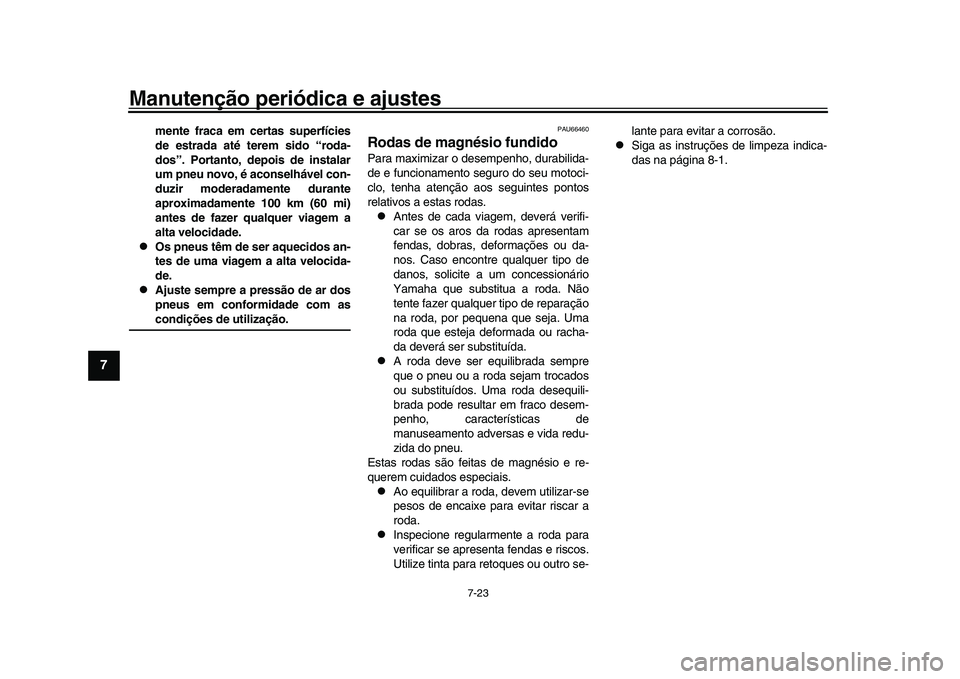 YAMAHA YZF-R1 2017 Manual de utilização (in Portuguese) Manutenção periódica e ajustes
7-23
1
2
3
4
5
67
8
9
10
11
12
mente fraca em certas superfícies
de estrada até terem sido “roda-
dos”. Portanto, depois de instalar
um pneu novo, é aconselhá YAMAHA YZF-R1 2017 Manual de utilização (in Portuguese) Manutenção periódica e ajustes
7-23
1
2
3
4
5
67
8
9
10
11
12
mente fraca em certas superfícies
de estrada até terem sido “roda-
dos”. Portanto, depois de instalar
um pneu novo, é aconselhá