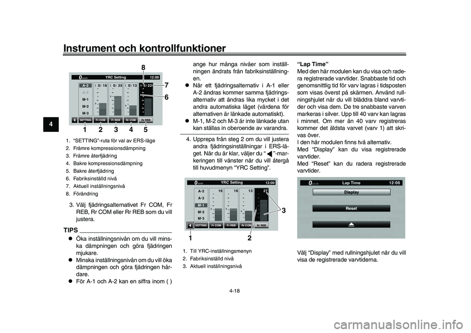 YAMAHA YZF-R1M 2017  Bruksanvisningar (in Swedish) Instrument och kontrollfunktioner
4-18
1
2
34
5
6
7
8
9
10
11
12
3. Välj fjädringsalternativet Fr COM, Fr REB, Rr COM eller Rr REB som du vill
justera.TIPS
Öka inställningsnivån om du vill min