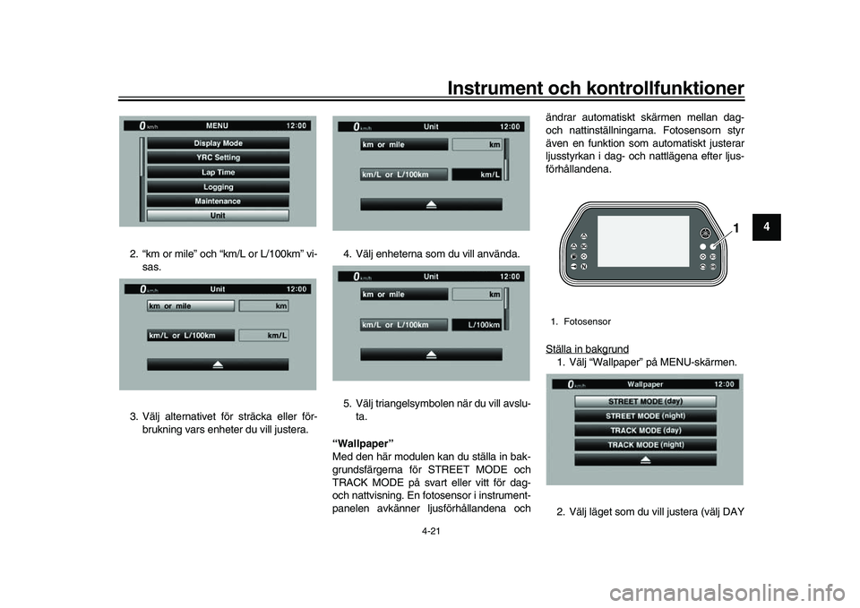 YAMAHA YZF-R1M 2017  Bruksanvisningar (in Swedish) Instrument och kontrollfunktioner
4-21
1
2
345
6
7
8
9
10
11
12
2. “km or mile” och “km/L or L/100km” vi- sas.
3. Välj alternativet för sträcka eller för- brukning vars enheter du vill jus
