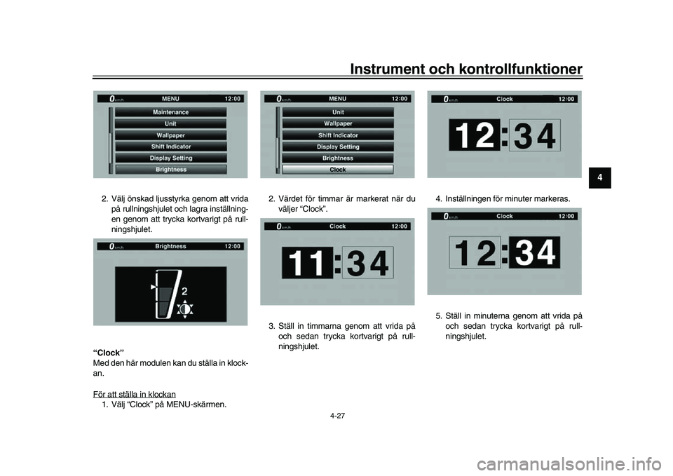 YAMAHA YZF-R1M 2017  Bruksanvisningar (in Swedish) Instrument och kontrollfunktioner
4-27
1
2
345
6
7
8
9
10
11
12
2. Välj önskad ljusstyrka genom att vrida på rullningshjulet och lagra inställning-
en genom att trycka kortvarigt på rull-
ningshj