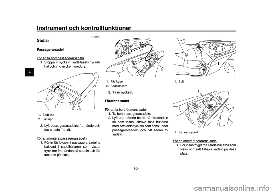 YAMAHA YZF-R1M 2017  Bruksanvisningar (in Swedish) Instrument och kontrollfunktioner
4-34
1
2
34
5
6
7
8
9
10
11
12
MAU66570
SadlarPassagerarsadel
För att ta bort passagerarsadeln1. Stoppa in nyckeln i sadellåsets nyckel- hål och vrid nyckeln medur