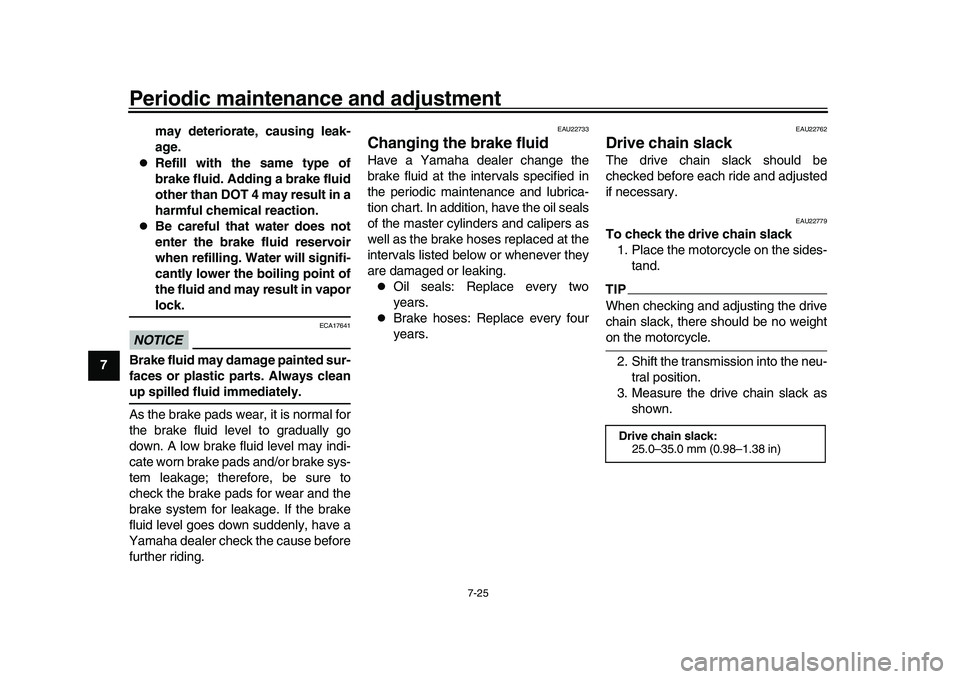 YAMAHA YZF-R1M 2016  Owners Manual Periodic maintenance and adjustment
7-25
1
2
3
4
5
67
8
9
10
11
12 may deteriorate, causing leak-
age.

Refill with the same type of
brake fluid. Adding a brake fluid
other than DOT 4 may result in