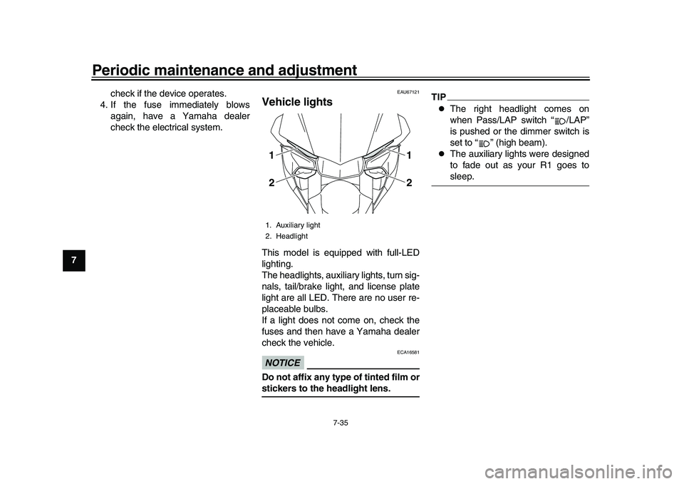 YAMAHA YZF-R1M 2016  Owners Manual Periodic maintenance and adjustment
7-35
1
2
3
4
5
67
8
9
10
11
12 check if the device operates.
4. If the fuse immediately blows again, have a Yamaha dealer
check the electrical system.
EAU67121
Vehi