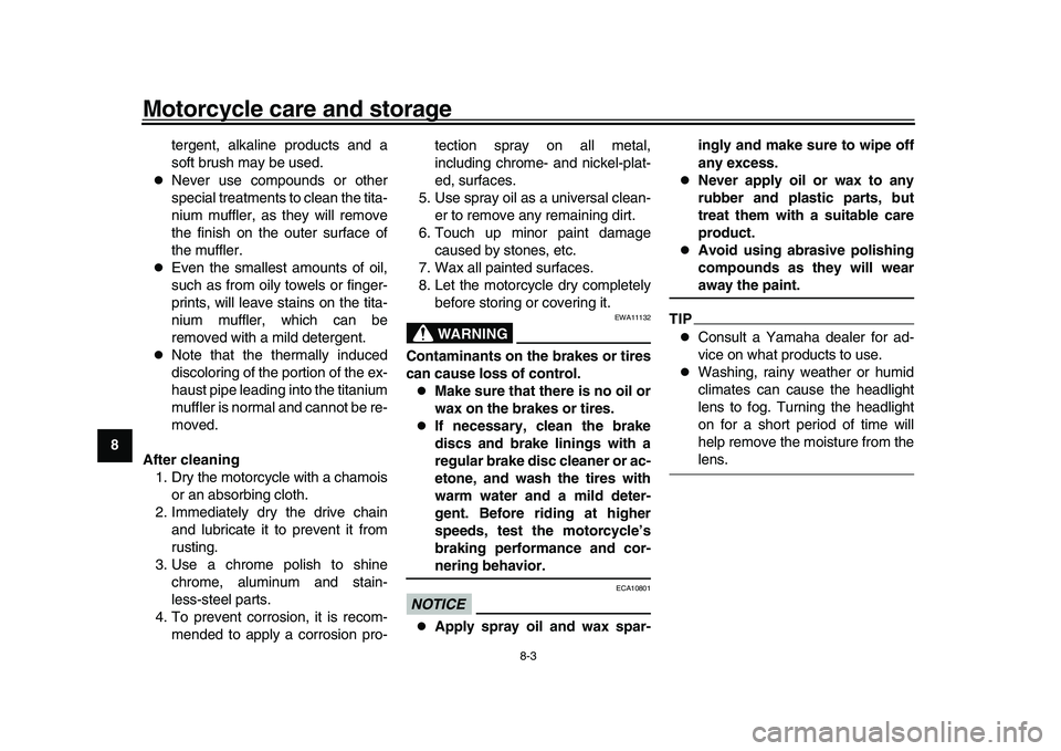 YAMAHA YZF-R1M 2016  Owners Manual Motorcycle care and storage
8-3
1
2
3
4
5
6
78
9
10
11
12 tergent, alkaline products and a
soft brush may be used.

Never use compounds or other
special treatments to clean the tita-
nium muffler, 