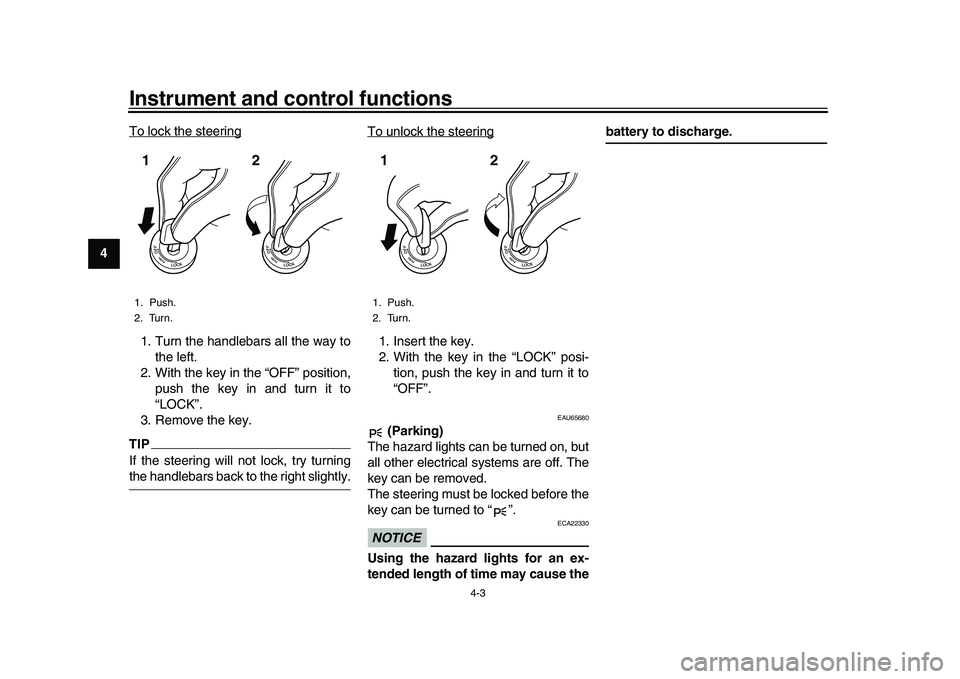 YAMAHA YZF-R1 2016 Owners Manual Instrument and control functions
4-3
1
2
34
5
6
7
8
9
10
11
12 To lock the steering
1. Turn the handlebars all the way to
the left.
2. With the key in the “OFF” position, push the key in and turn YAMAHA YZF-R1 2016 Owners Manual Instrument and control functions
4-3
1
2
34
5
6
7
8
9
10
11
12 To lock the steering
1. Turn the handlebars all the way to
the left.
2. With the key in the “OFF” position, push the key in and turn