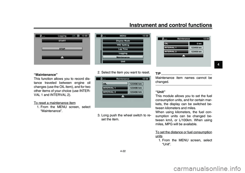 YAMAHA YZF-R1 2016  Owners Manual Instrument and control functions
4-22
1
2
345
6
7
8
9
10
11
12
“Maintenance”
This function allows you to record dis-
tance traveled between engine oil
changes (use the OIL item), and for two
other