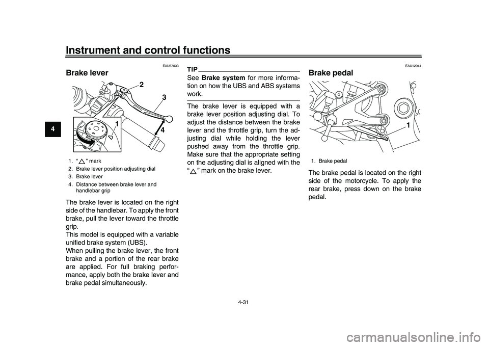 YAMAHA YZF-R1M 2016 Workshop Manual Instrument and control functions
4-31
1
2
34
5
6
7
8
9
10
11
12
EAU67033
Brake leverThe brake lever is located on the right
side of the handlebar. To apply the front
brake, pull the lever toward the t