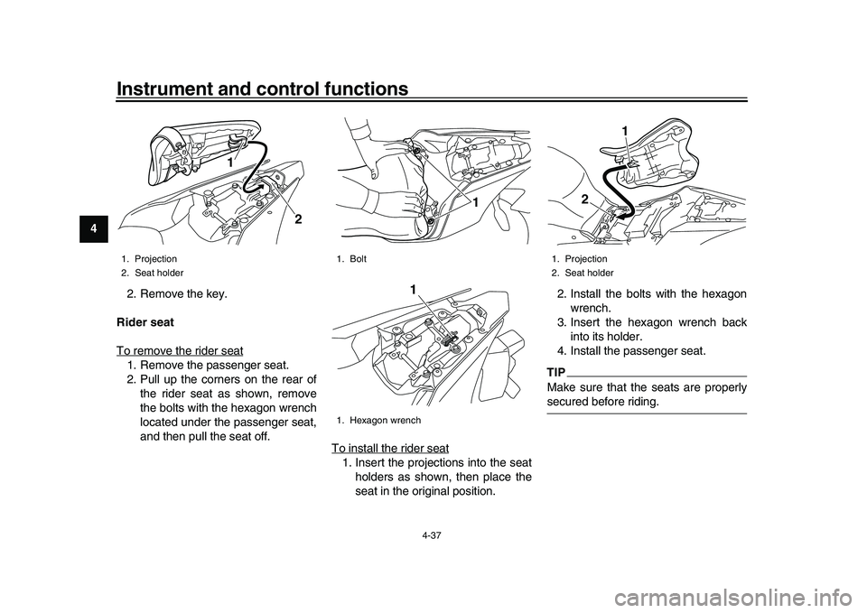 YAMAHA YZF-R1M 2016 Workshop Manual Instrument and control functions
4-37
1
2
34
5
6
7
8
9
10
11
12 2. Remove the key.
Rider seat
To remove the rider seat
1. Remove the passenger seat.
2. Pull up the corners on the rear of the rider sea