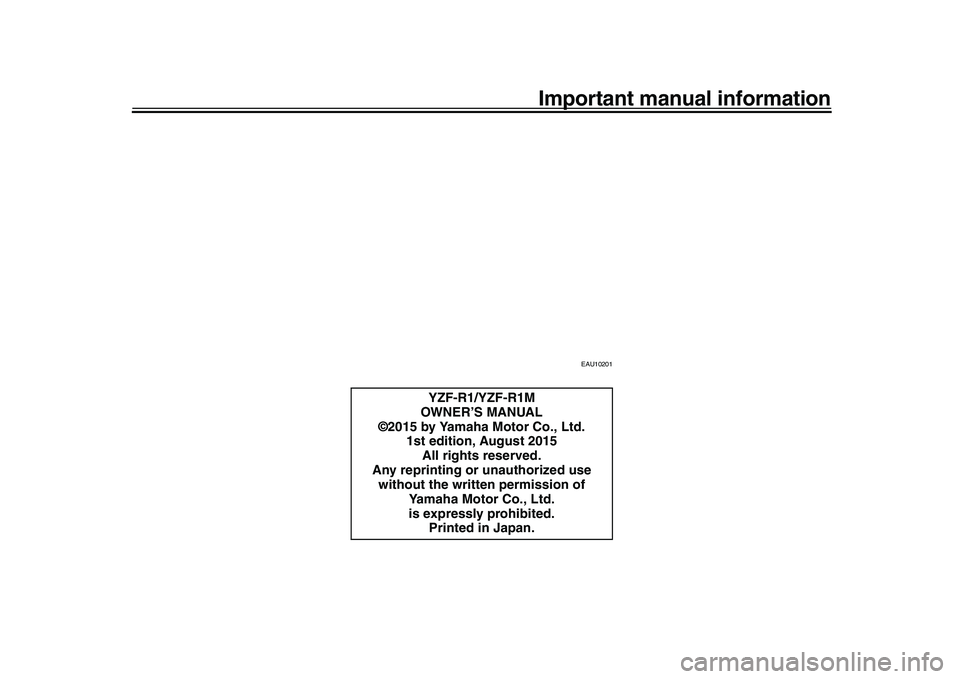 YAMAHA YZF-R1 2016 Owners Manual Important manual information
EAU10201
YZF-R1/YZF-R1M
OWNER’S MANUAL
©2015 by Yamaha Motor Co., Ltd. 1st edition, August 2015All rights reserved.
Any reprinting or unauthorized use without the writ YAMAHA YZF-R1 2016 Owners Manual Important manual information
EAU10201
YZF-R1/YZF-R1M
OWNER’S MANUAL
©2015 by Yamaha Motor Co., Ltd. 1st edition, August 2015All rights reserved.
Any reprinting or unauthorized use without the writ