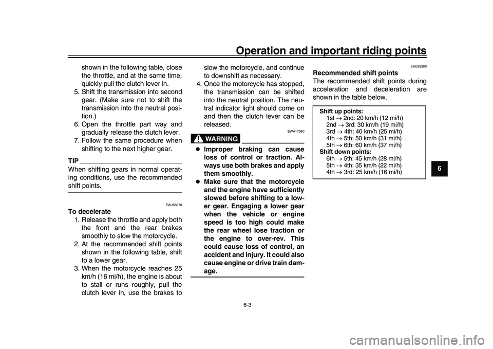 YAMAHA YZF-R1 2016 Owners Guide Operation and important riding points
6-3
1
2
3
4
567
8
9
10
11
12
shown in the following table, close
the throttle, and at the same time,
quickly pull the clutch lever in.
5. Shift the transmission i YAMAHA YZF-R1 2016 Owners Guide Operation and important riding points
6-3
1
2
3
4
567
8
9
10
11
12
shown in the following table, close
the throttle, and at the same time,
quickly pull the clutch lever in.
5. Shift the transmission i