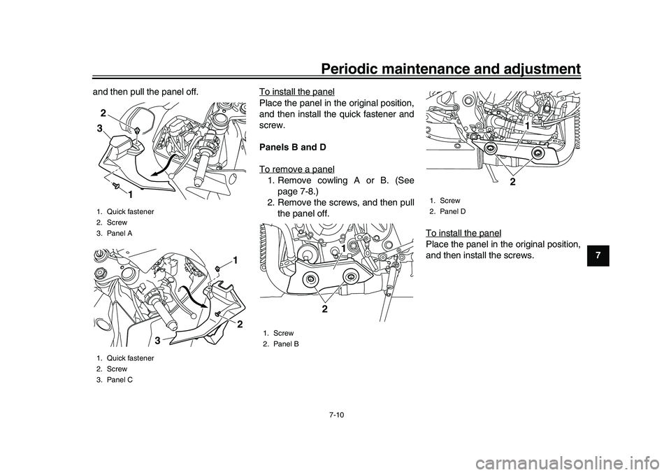YAMAHA YZF-R1M 2016 Manual Online Periodic maintenance and adjustment7-10
1
2
3
4
5
678
9
10
11
12
and then pull the panel off. To install the panel
Place the panel in the original position,
and then install the quick fastener and
scr