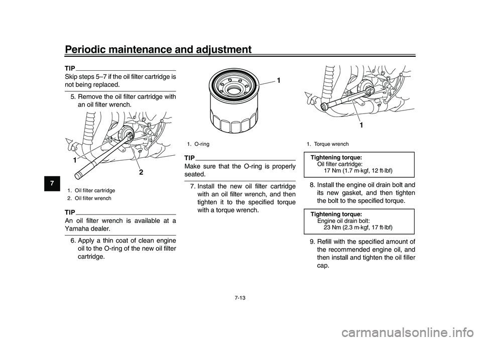 YAMAHA YZF-R1M 2016 Manual Online Periodic maintenance and adjustment
7-13
1
2
3
4
5
67
8
9
10
11
12
TIPSkip steps 5–7 if the oil filter cartridge isnot being replaced. 5. Remove the oil filter cartridge with an oil filter wrench.TI