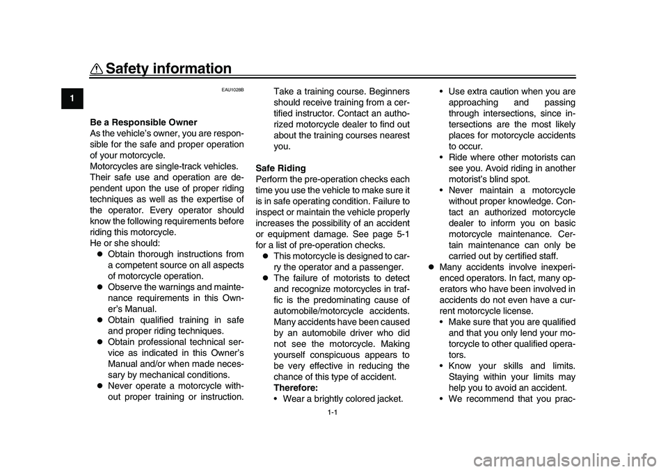 YAMAHA YZF-R1M 2016  Owners Manual 1-1
1
2
3
4
5
6
7
8
9
10
11
12
Safety information
EAU1028B
Be a Responsible Owner
As the vehicle’s owner, you are respon-
sible for the safe and proper operation
of your motorcycle.
Motorcycles are 