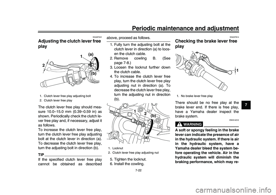 YAMAHA YZF-R1M 2016  Owners Manual Periodic maintenance and adjustment7-22
1
2
3
4
5
678
9
10
11
12
EAU67341
Adjusting the clutch lever free 
playThe clutch lever free play should mea-
sure 10.0–15.0 mm (0.39–0.59 in) as
shown. Per