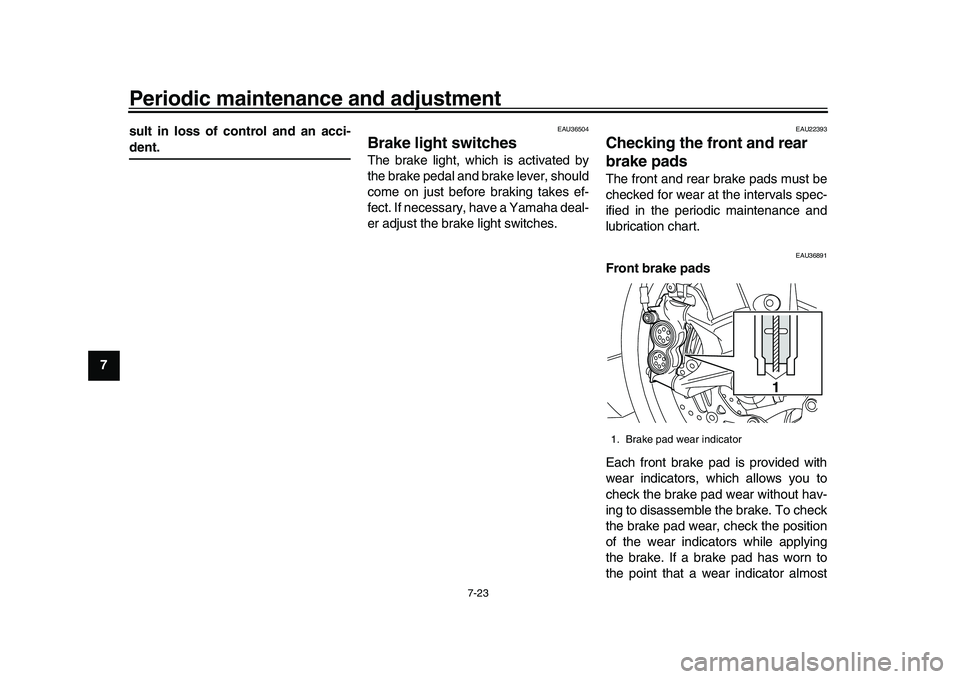 YAMAHA YZF-R1M 2016  Owners Manual Periodic maintenance and adjustment
7-23
1
2
3
4
5
67
8
9
10
11
12 sult in loss of control and an acci-
dent.
EAU36504
Brake light switchesThe brake light, which is activated by
the brake pedal and br