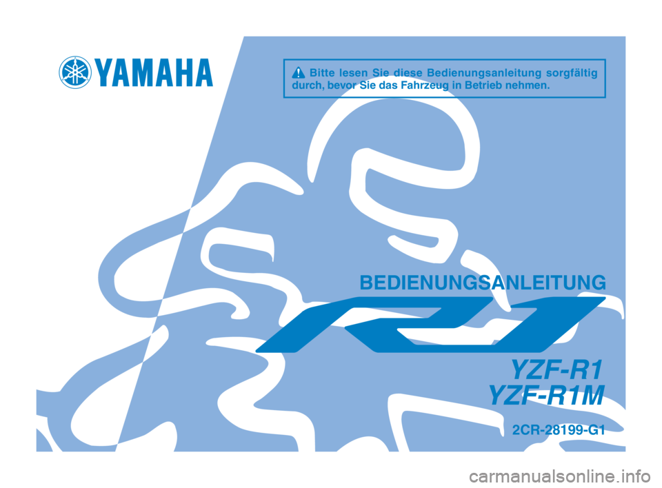 YAMAHA YZF-R1M 2016 Betriebsanleitungen (in German) q Bitte lesen Sie diese Bedienungsanleitung sorgfältig
durch\f bevor Sie das Fahr\beug in Betrieb nehm\hen.
BEDIENUNGSANLEITUNG
YZF-R1
YZF-R1M
2CR-28199-G1
2CR-28199-G1_Hyoshi.indd 12015/08/ YAMAHA YZF-R1M 2016 Betriebsanleitungen (in German) q Bitte lesen Sie diese Bedienungsanleitung sorgfältig
durch\f bevor Sie das Fahr\beug in Betrieb nehm\hen.
BEDIENUNGSANLEITUNG
YZF-R1
YZF-R1M
2CR-28199-G1
2CR-28199-G1_Hyoshi.indd 12015/08/