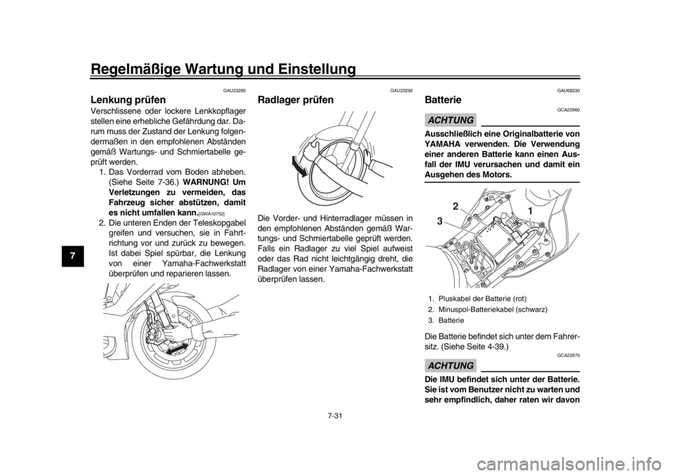 YAMAHA YZF-R1M 2016  Betriebsanleitungen (in German) Regelmäßige Wartung und Einstellung
7-31
1
2
3
4
5
67
8
9
10
11
12
GAU23285
Lenkung prüfenVerschlissene oder lockere Lenkkopflager
stellen eine erhebliche Gefährdung dar. Da-
rum muss der Zustand 