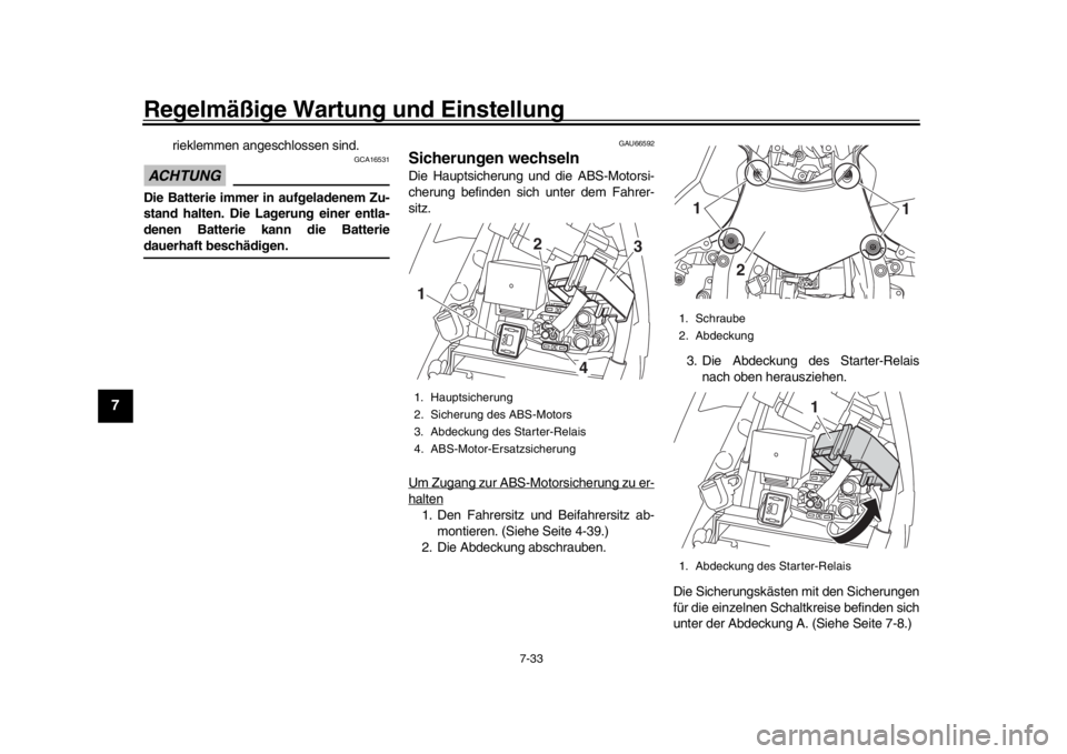 YAMAHA YZF-R1M 2016  Betriebsanleitungen (in German) Regelmäßige Wartung und Einstellung
7-33
1
2
3
4
5
67
8
9
10
11
12
rieklemmen angeschlossen sind.
ACHTUNG
GCA16531
Die Batterie immer in aufgeladenem Zu-
stand halten. Die Lagerung einer entla-
dene