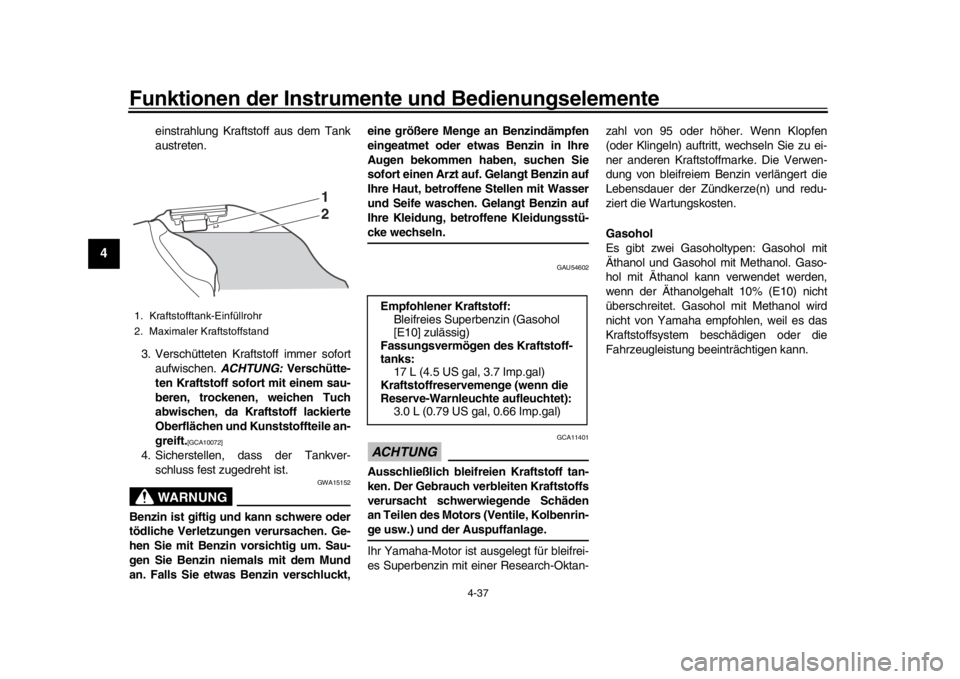 YAMAHA YZF-R1 2016 Betriebsanleitungen (in German) Funktionen der Instrumente und Bedienungselemente
4-37
1
2
34
5
6
7
8
9
10
11
12
einstrahlung Kraftstoff aus dem Tank
austreten.
3. Verschütteten Kraftstoff immer sofort aufwischen. ACHTUNG: Versch YAMAHA YZF-R1 2016 Betriebsanleitungen (in German) Funktionen der Instrumente und Bedienungselemente
4-37
1
2
34
5
6
7
8
9
10
11
12
einstrahlung Kraftstoff aus dem Tank
austreten.
3. Verschütteten Kraftstoff immer sofort aufwischen. ACHTUNG: Versch